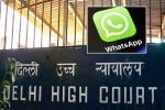 WhatsApp, Delhi High Court, whatsapp to leave india if they are made to break encryption, Social media